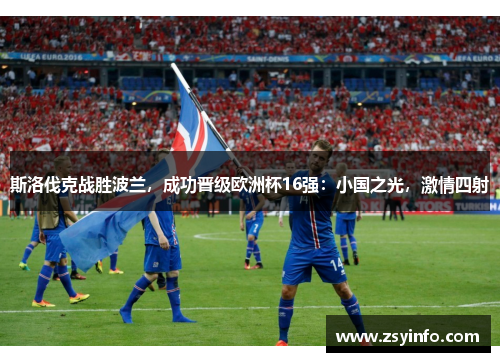 斯洛伐克战胜波兰，成功晋级欧洲杯16强：小国之光，激情四射