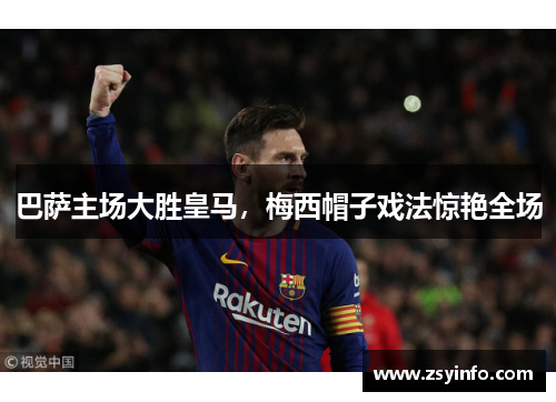 巴萨主场大胜皇马，梅西帽子戏法惊艳全场
