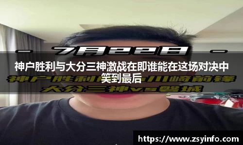 神户胜利与大分三神激战在即谁能在这场对决中笑到最后