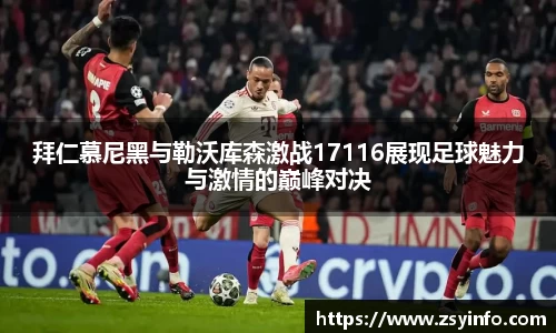 拜仁慕尼黑与勒沃库森激战17116展现足球魅力与激情的巅峰对决